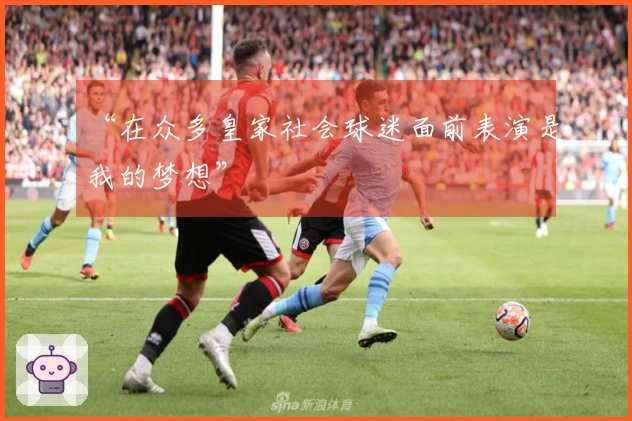 “在众多皇家社会球迷面前表演是我的梦想”